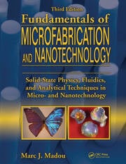 Fundamentals of microfabrication and nanotechnology : Volume I,. Solid-State Physics, Fluidics, and Analytical Techniques in Micro- and Nanotechnology