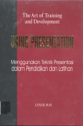 The Art Of Training And Development : Using Presentations in Training and Development = Menggunakan Teknik Presentasi Dalam Pelatihan dan Pengembangan