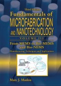 Fundamentals of microfabrication and nanotechnology. Volume III, From MEMS to bio-MEMS and bio-NEMS : manufacturing techniques and applications