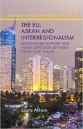 The EU, ASEAN and Interregionalism: Regionalism Support and Norm Diffusion Bbetween The EU and ASEAN