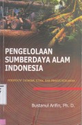 Pengelolaan Sumberdaya Alam Indonesia : perspektif ekonomi, etika, dan praktis kebijakan