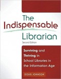 The Indispensable Librarian : survival and thriving in school libraries in the information age