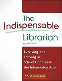 The Indispensable Librarian : survival and thriving in school libraries in the information age