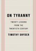 On Tyranny : Twenty Lessons from The Twentieth Century