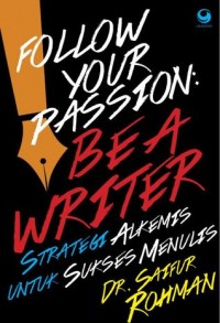 Follow Your Passion : be a writer : strategis alkemis untuk sukses menulis