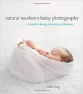 Natural Newborn Baby Photography: a guide to posing, shooting, and business