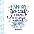 Express Yourself A Hand Lettering Workbook For Kids : create awesome quotes the fun and easy way