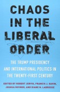 Chaos in The Liberal Order : The Trump Presidency and International Politics in The Twenty-First Century