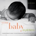 Your Baby in Pictures : the new parents guide to photographing your baby's first year