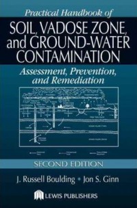 Practical Handbook of Soil, Vadose Zone, and Ground-Water Contamination : assessment, prevention, and remediation