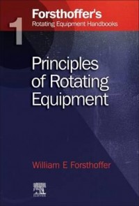 Forsthoffer's Rotating Equipment Handbooks Volume 1 : principles of rotating equipment