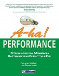 A-ha! Performance : membangun dan mengelola karyawan yang bermotivasi diri