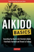 Aikido Basics : everything you need to get started in aikido -- from basic footwork and throws to training