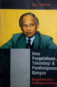 Ilmu Pengetahuan, Teknologi & Pembangunan Bangsa : menuju dimensi baru pembangunan Indonesia