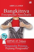 Bangkitnya enterprenur nasionalis : HIPMI = Himpunan Pengusaha Muda Indonesia 45 tahun : pengusaha pejuang, pejuang pengusaha
