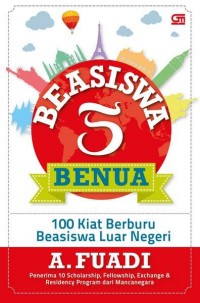 Beasiswa 5 Benua : 100 kiat berburu beasiswa luar negeri