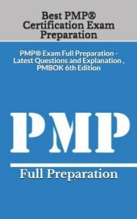 Best PMP® Certification Exam Preparation : PMP® Exam Full Preparation - Latest Questions and Explanation, PMBOK 6th Edition