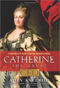 Catherine The Great, CEO : 7 principles to guide & inspire modern leaders