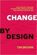 Change By Design : how design thinking transforms organizations and inspires innovation