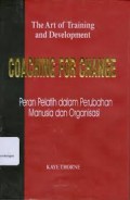 The Art Of Training And Development : Coaching for Change = Peran Pelatih Dalam Perubahan Manusia dan Organisasi