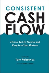 Consistent Cash Flow : how to get it, track it and keep it in your business