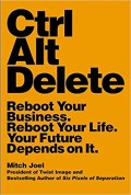 Ctrl alt delete : reboot your business. reboot your life. your future depends on it