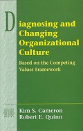 Diagnosing and Changing Organizational Culture : based on the competing values framework