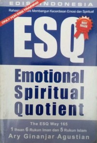 ESQ Emotional Spiritual Quotient : rahasia sukses membangun kecerdasan emosi dan spiritual