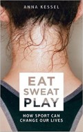Eat Sweat Play : how sport can change our lives