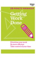 Getting Work Done : prioritize your work, be more efficient, take control of your time