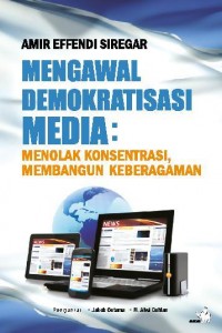 Mengawal Demokratisasi Media : menolak konsentrasi, membangun keberagaman