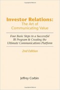 Investor Relations : the art of communicating value : four basic steps to a successful IR program & creating the ultimate communications platform