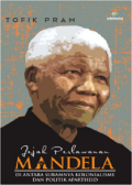Jejak Perlawanan Mandela : diantara suramnya kolonialisme dan politik apartheid