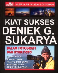 Kiat Sukses Deniek G. Sukarya dalam Fotografi dan stok foto : buku panduan fotografi