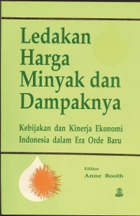 Ledakan Harga Minyak dan Dampaknya : kebijakan dan kinerja ekonomi Indonesia dalam era orde baru