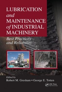 Lubrication and Maintenance of Industrial Machinery : best practices and reliability