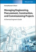 Managing Engineering, Procurement, Construction, and Commissioning Projects: A Chemical Engineer's Guide