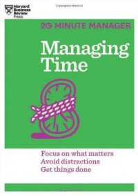 Managing Time : focus on what matters, avoid distractions, get things done