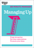 Managing Up : forge strong ties, set clear expectations, promote your ideas