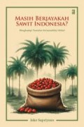 Masih Berjayakah Sawit Indonesia?: Menghadapi Tuntutan Sustainability Global