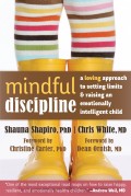 Mindful Discipline : a loving approach to setting limits & raising an emotionally intelligent child