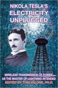 Nikola Tesla's Electricity Unplugged : wireless transmission of power as the master of lightning intended