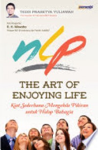 NLP The Art of Enjoying Life : kiat sederhana mengelola pikiran untuk hidup bahagia