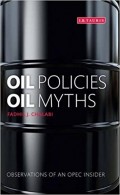 Oil Policies, Oil Myths : Analysis and Memoir of an OPEC 'Insider'