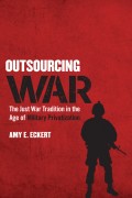 Outsourcing War : the just war tradition in the age of military privatization