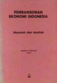 Pembangunan Ekonomi Indonesia : masalah dan analisis = Indonesian Economic Development : issues and analysis