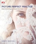 Picture Perfect Practice : belajar sendiri menguasai fotografi kelas dunia