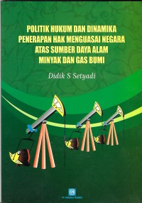 Politik Hukum dan Dinamika Penerapan Hak Menguasai Negara Atas Sumber Daya Alam Minyak dan Gas Bumi