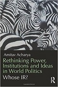 Rethinking Power, Institutions and Ideas in World Politics : whose IR?