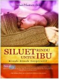 Siluet Rindu Untuk Ibu : kisah-kisah inspiratif